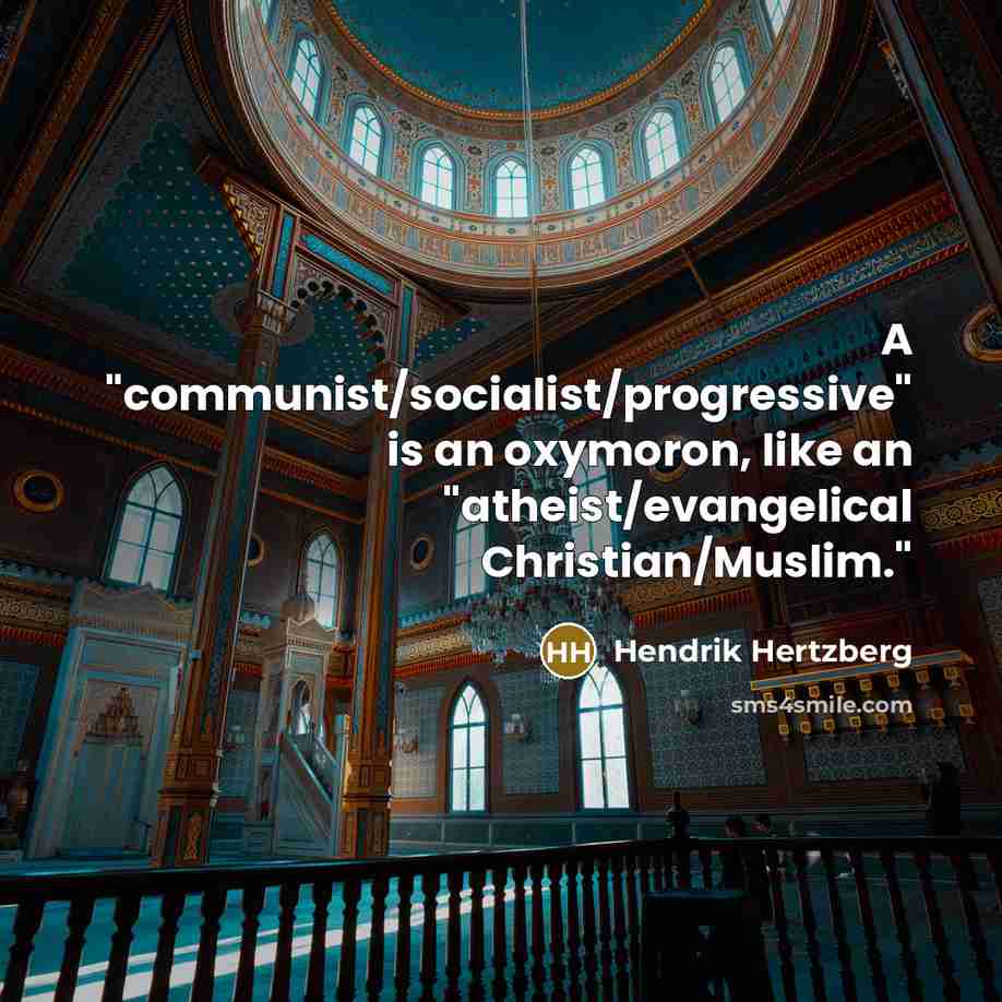 “A "communist/socialist/progressive" is an oxymoron, like an "atheist/evangelical Christian/Muslim."…” quote by Hendrik Hertzberg
