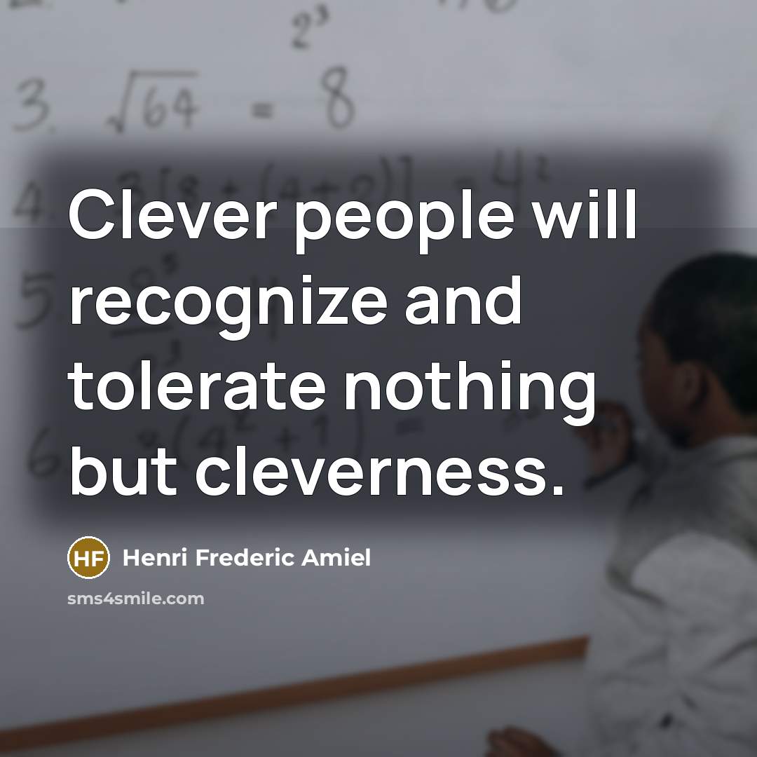 “Clever people will recognize and tolerate nothing but cleverness.…” quote by Henri Frederic Amiel