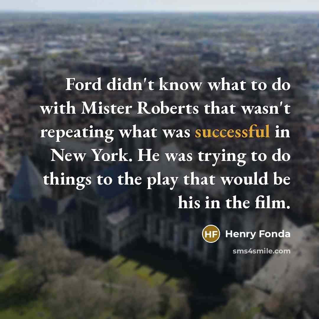 “Ford didn't know what to do with Mister Roberts that…” quote by Henry Fonda