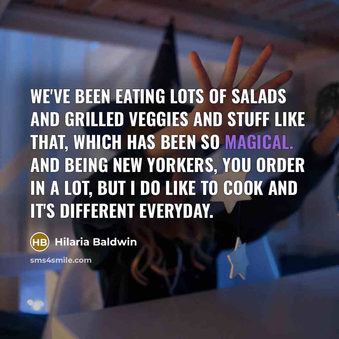 “We've been eating lots of salads and grilled veggies and…” quote by Hilaria Baldwin