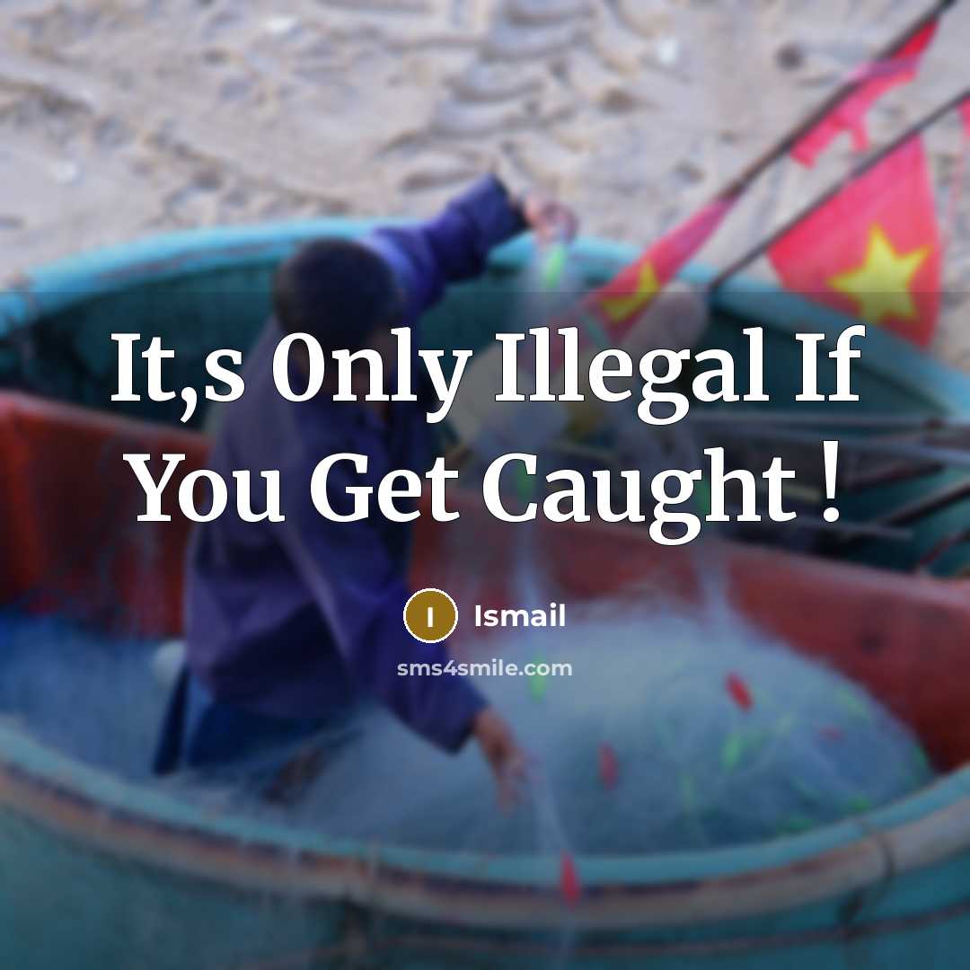 “It,s 0nly Illegal If You Get Caught !” quote by Ismail