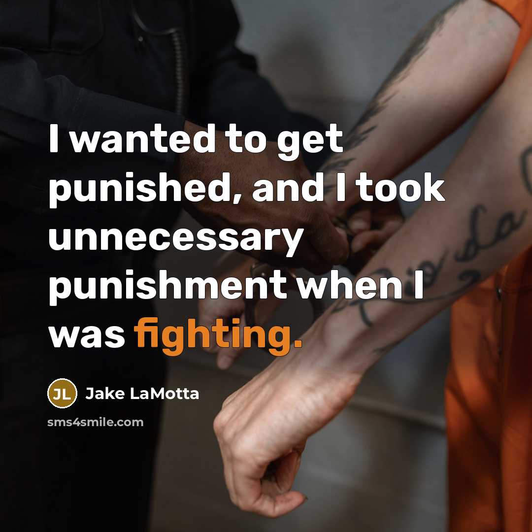 “I wanted to get punished, and I took unnecessary punishment…” quote by Jake LaMotta