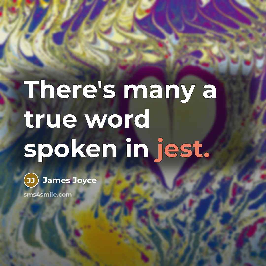 “There's many a true word spoken in jest.…” quote by James Joyce