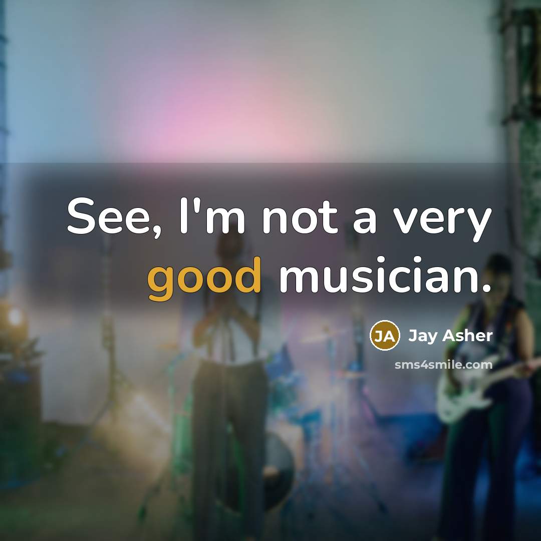 “See, I'm not a very good musician.…” quote by Jay Asher