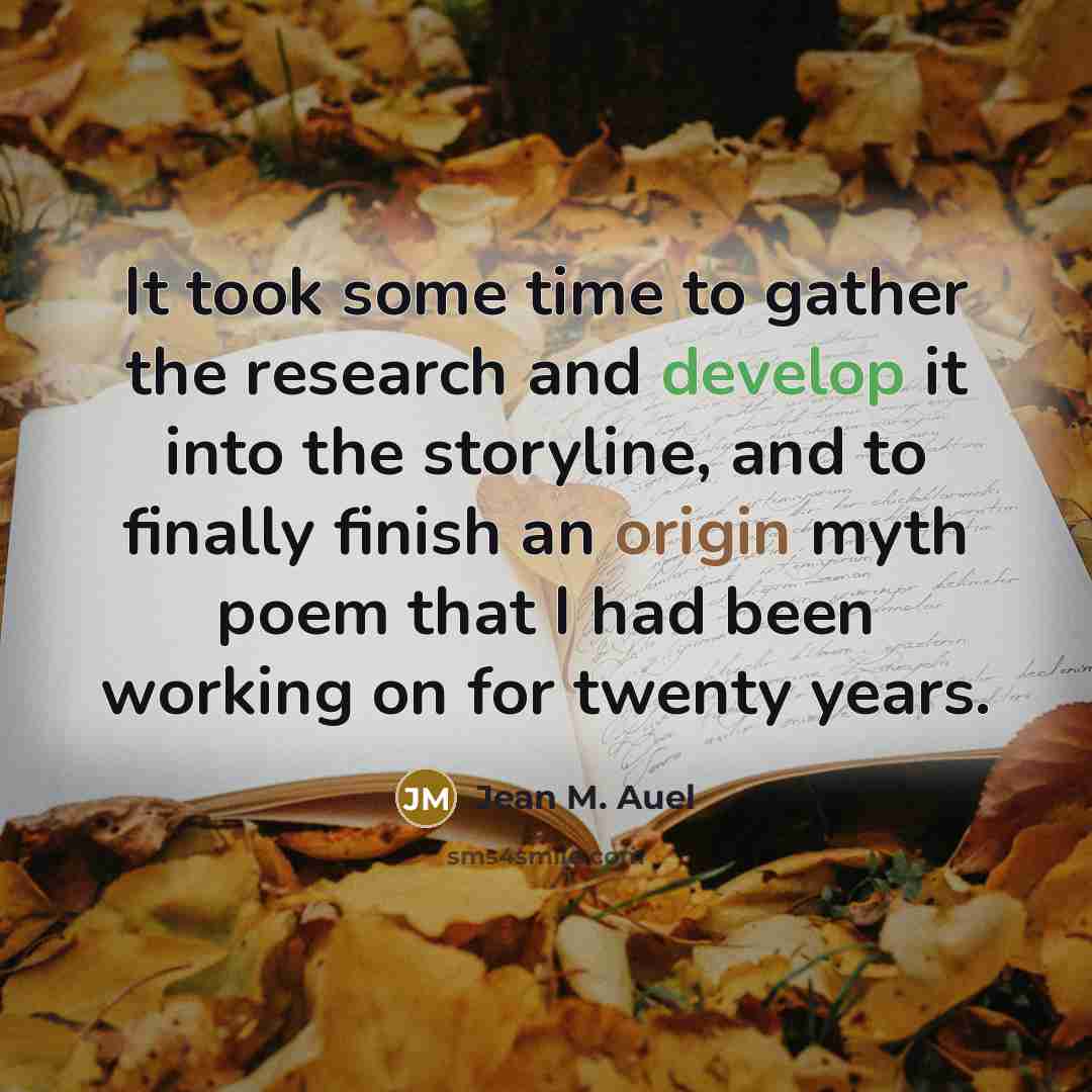 “It took some time to gather the research and develop…” quote by Jean M. Auel