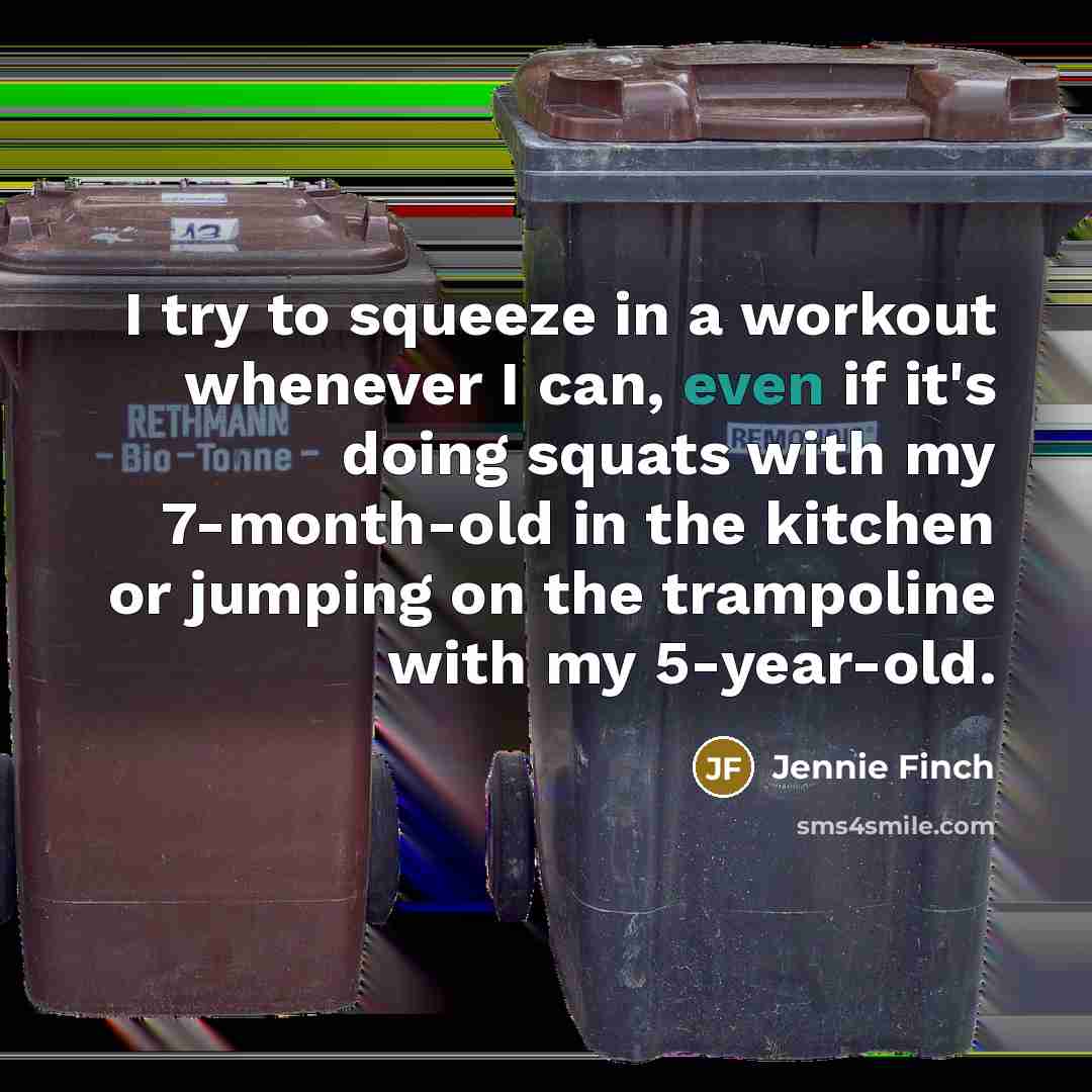 “I try to squeeze in a workout whenever I can, even if it's doing squats with my 7-month-old in the kitchen or jumping on the trampoline with my 5-year-old.” quote by Jennie Finch