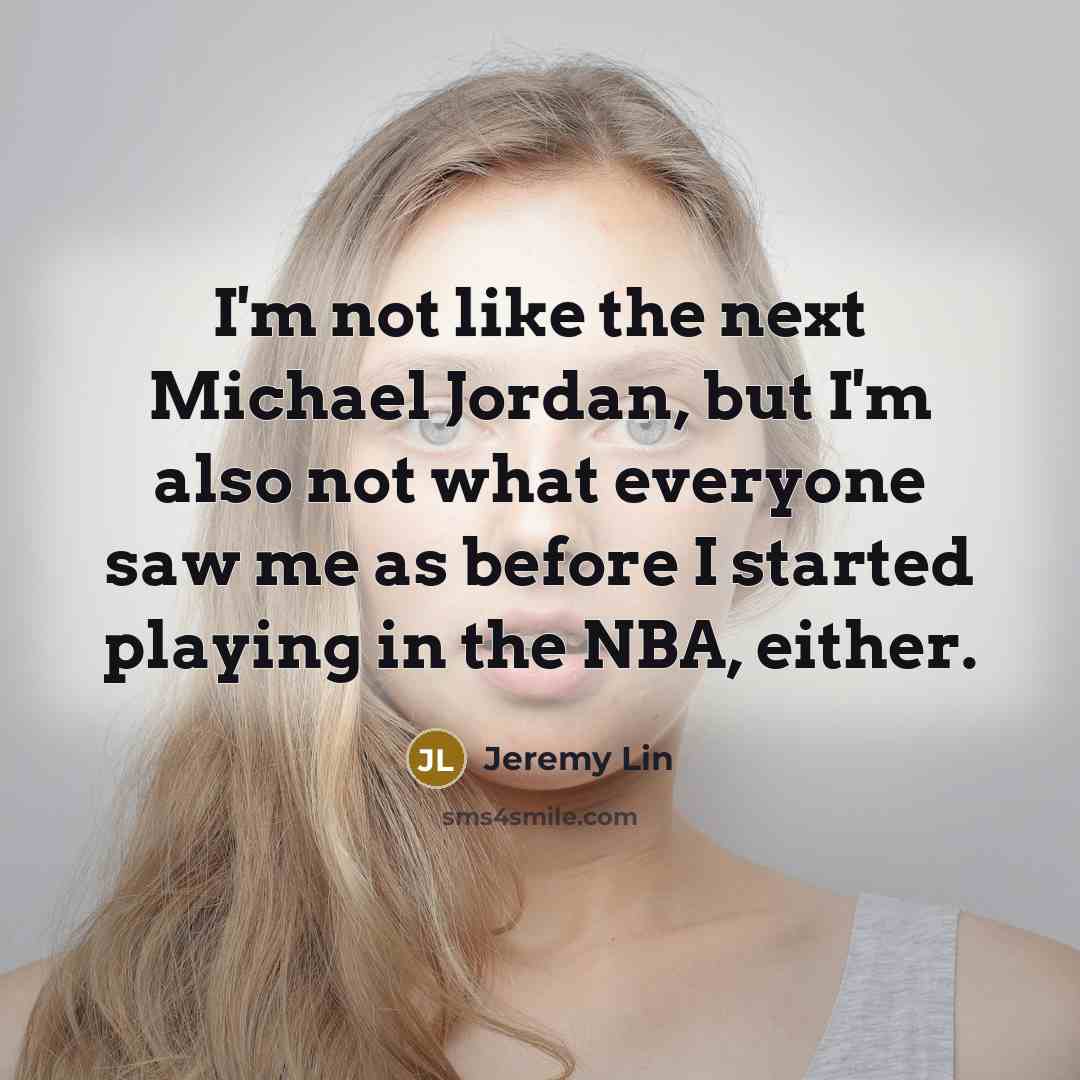 “I'm not like the next Michael Jordan, but I'm also…” quote by Jeremy Lin