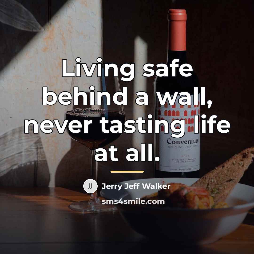 “Living safe behind a wall, never tasting life at all.…” quote by Jerry Jeff Walker