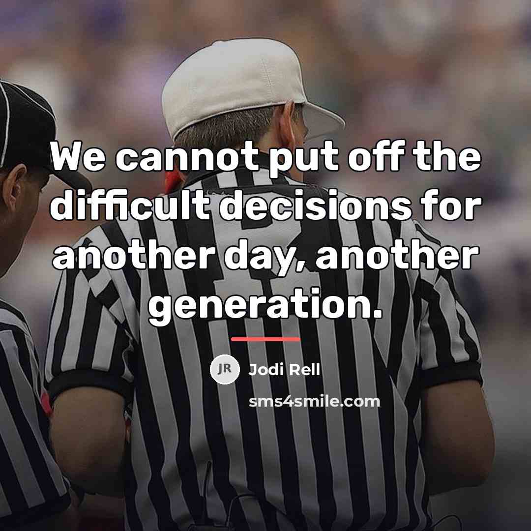 “We cannot put off the difficult decisions for another day,…” quote by Jodi Rell
