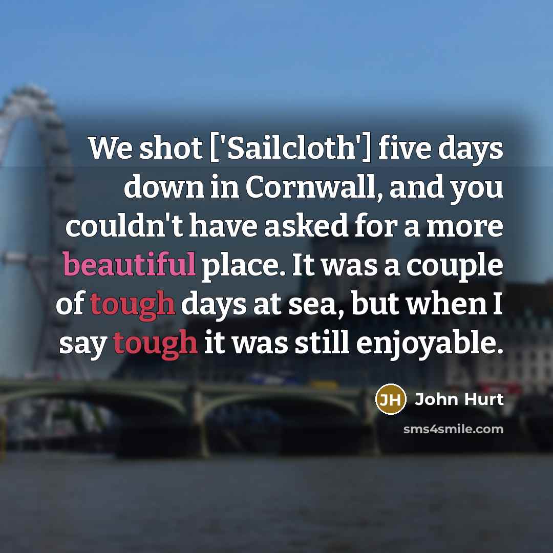 “We shot ['Sailcloth'] five days down in Cornwall, and you…” quote by John Hurt