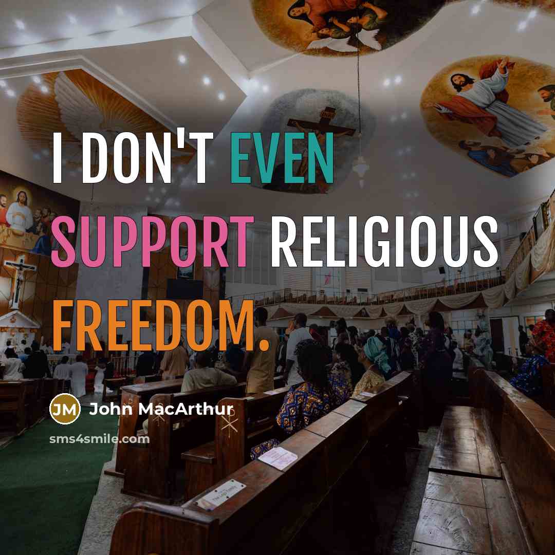 “I don't even support religious freedom.” quote by John MacArthur