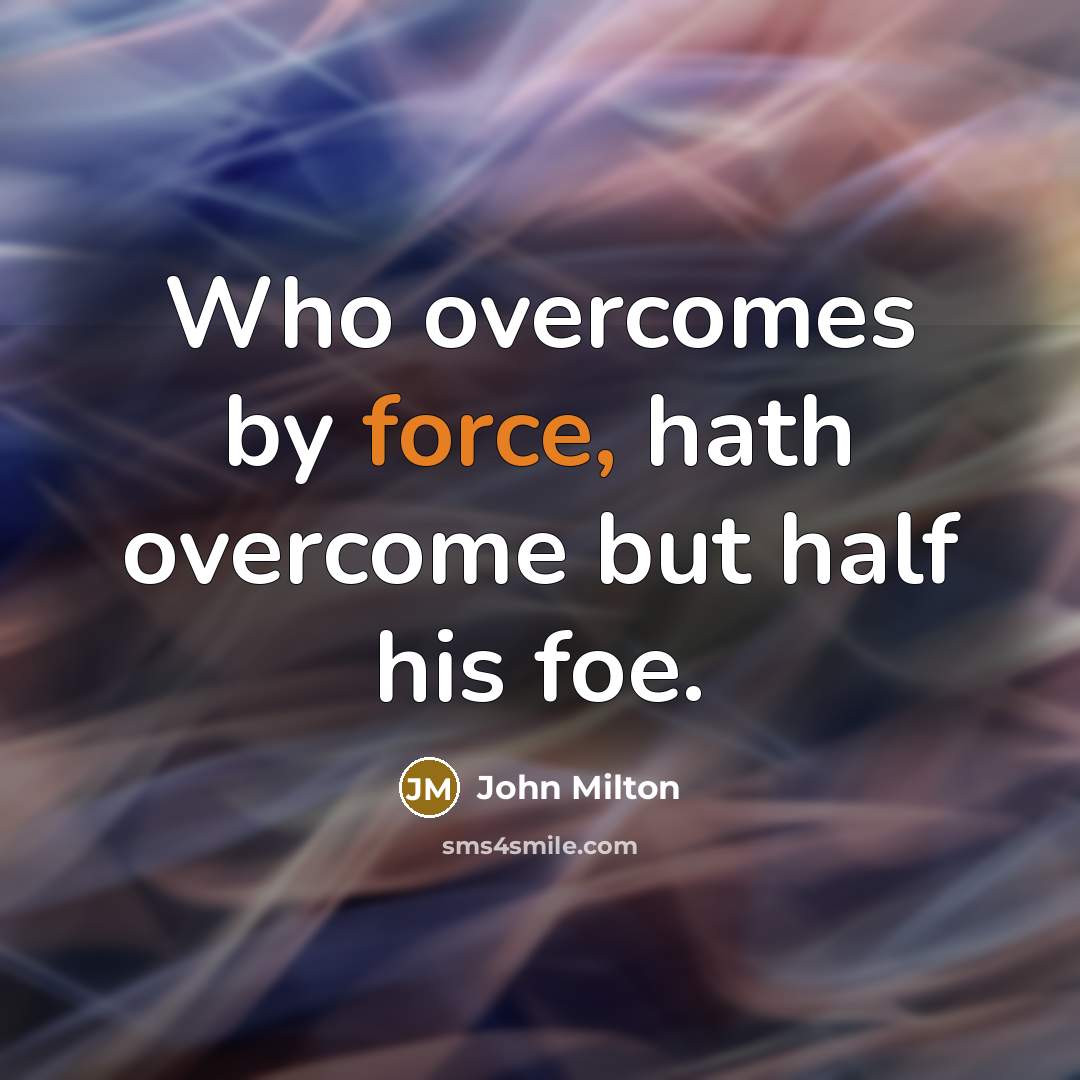 “Who overcomes by force, hath overcome but half his foe.…” quote by John Milton