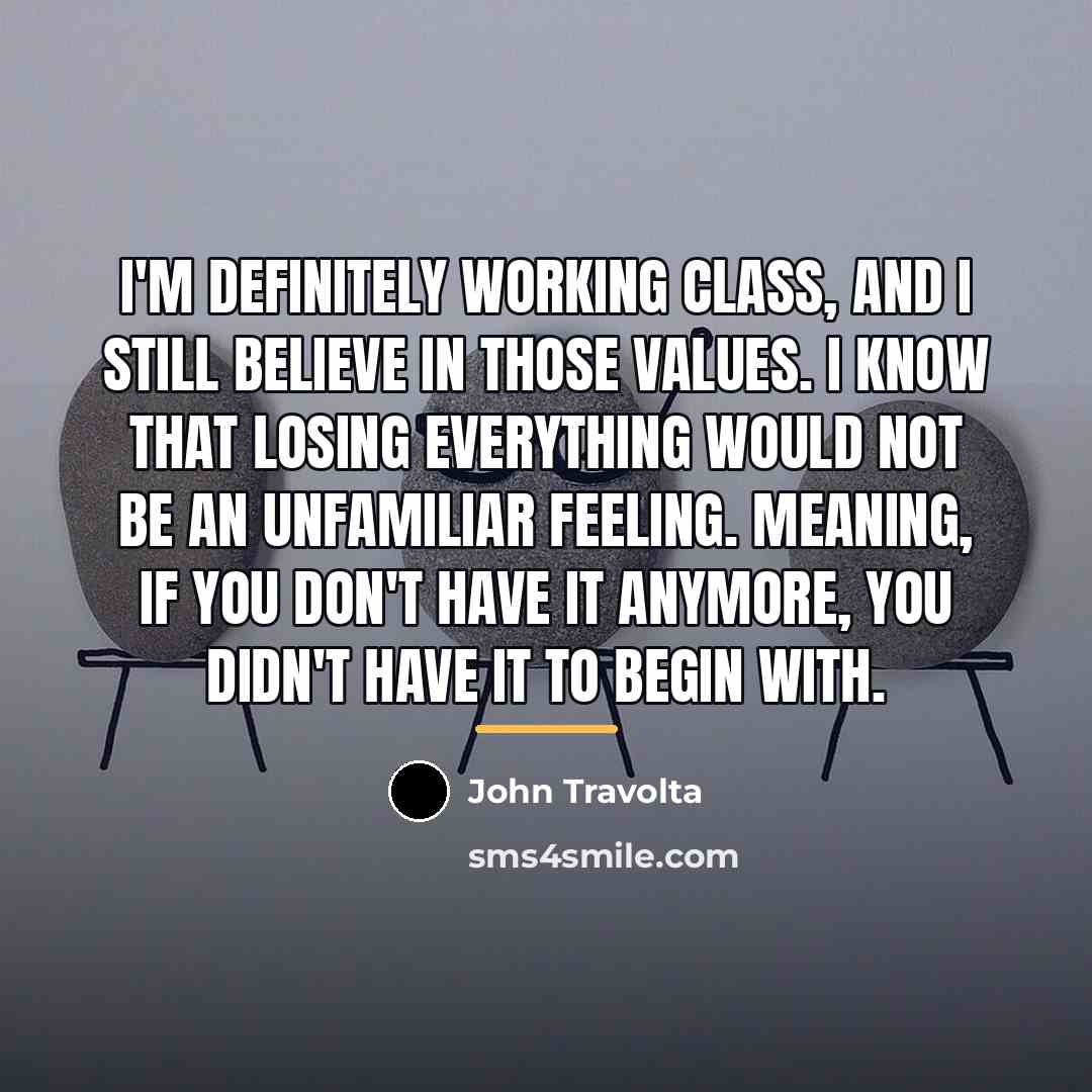 “I'm definitely working class, and I still believe in those…” quote by John Travolta