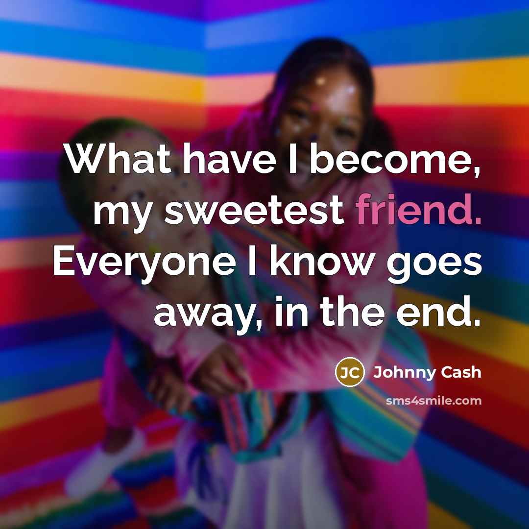 “What have I become, my sweetest friend. Everyone I know…” quote by Johnny Cash