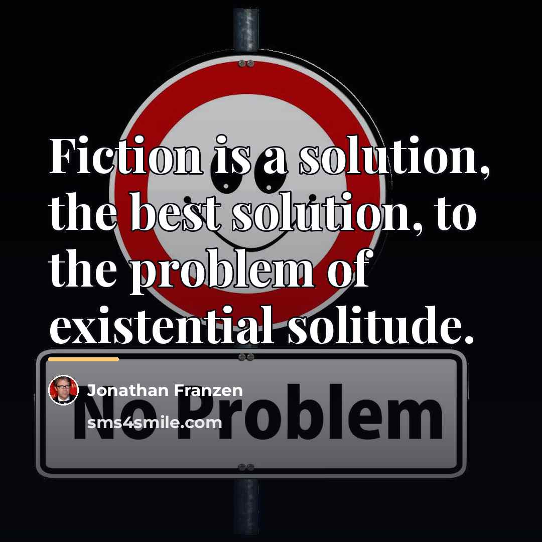 “Fiction is a solution, the best solution, to the problem…” quote by Jonathan Franzen