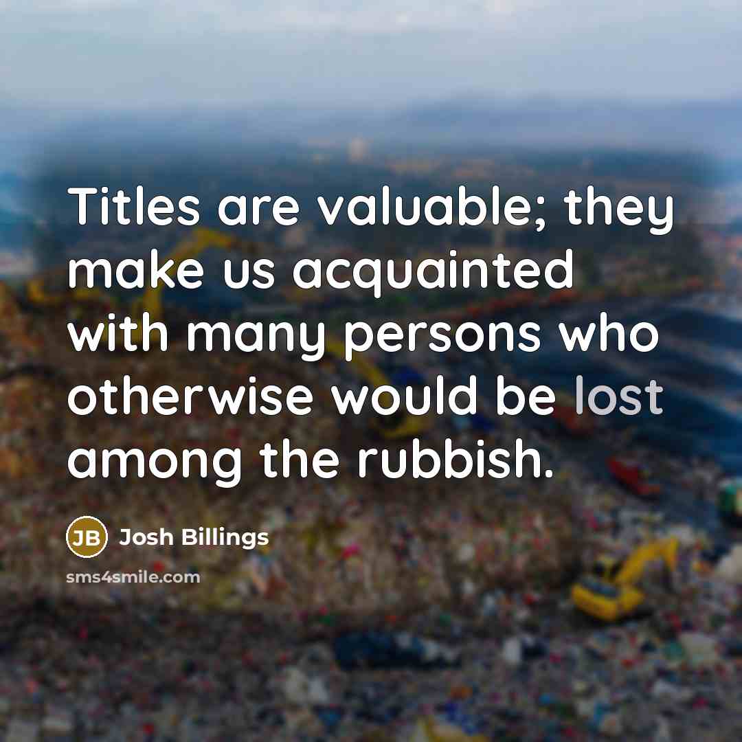 “Titles are valuable; they make us acquainted with many persons…” quote by Josh Billings
