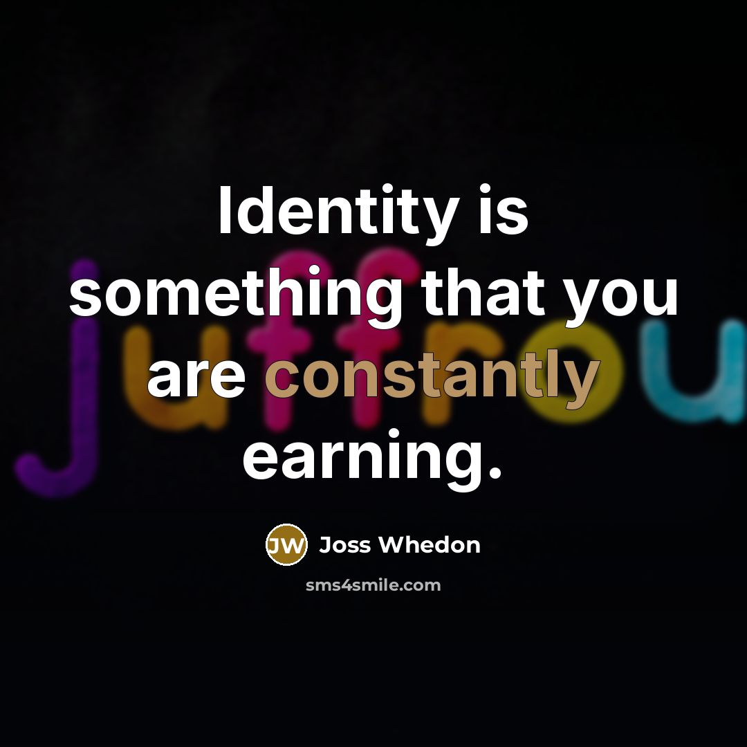 “Identity is something that you are constantly earning.” quote by Joss Whedon
