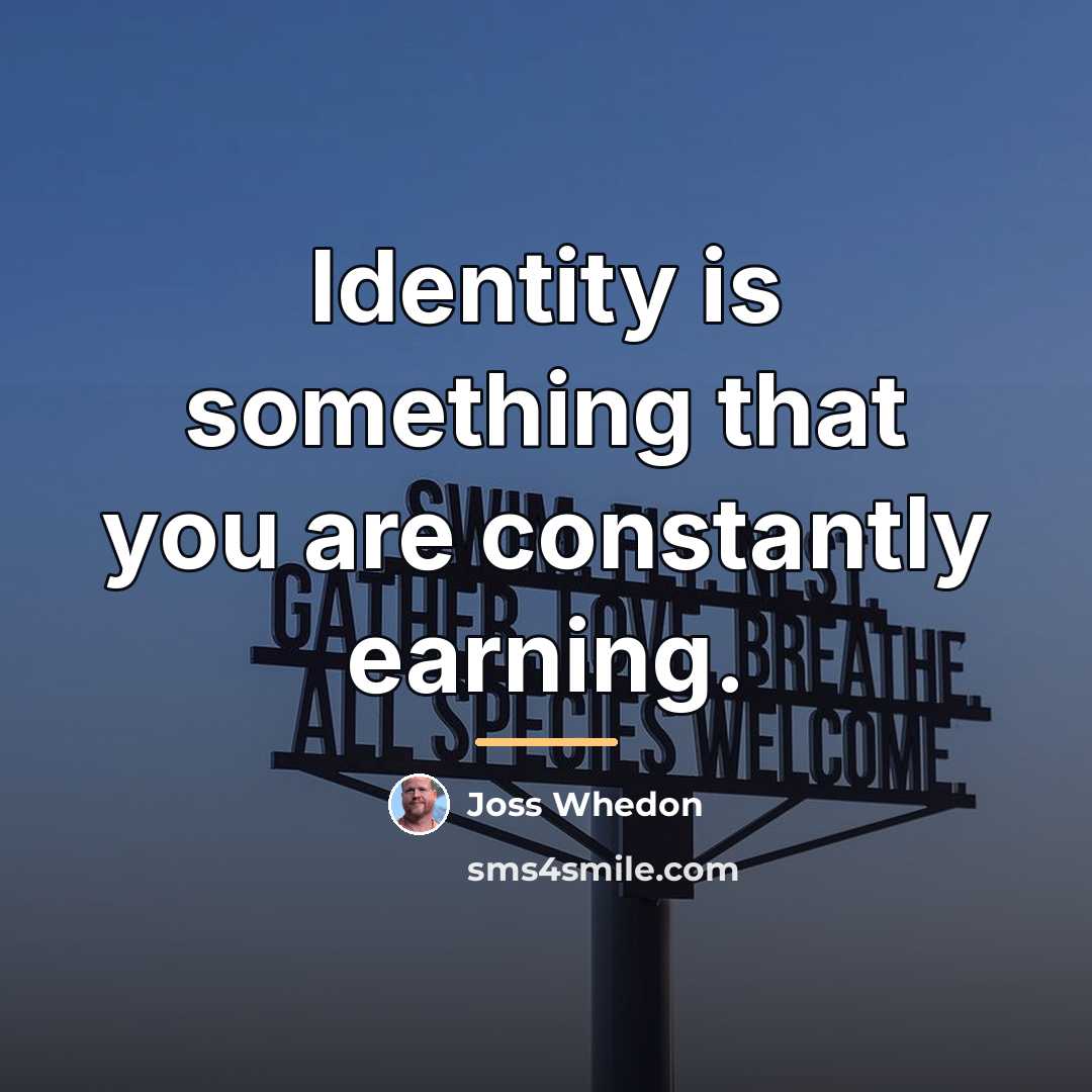 “Identity is something that you are constantly earning.…” quote by Joss Whedon