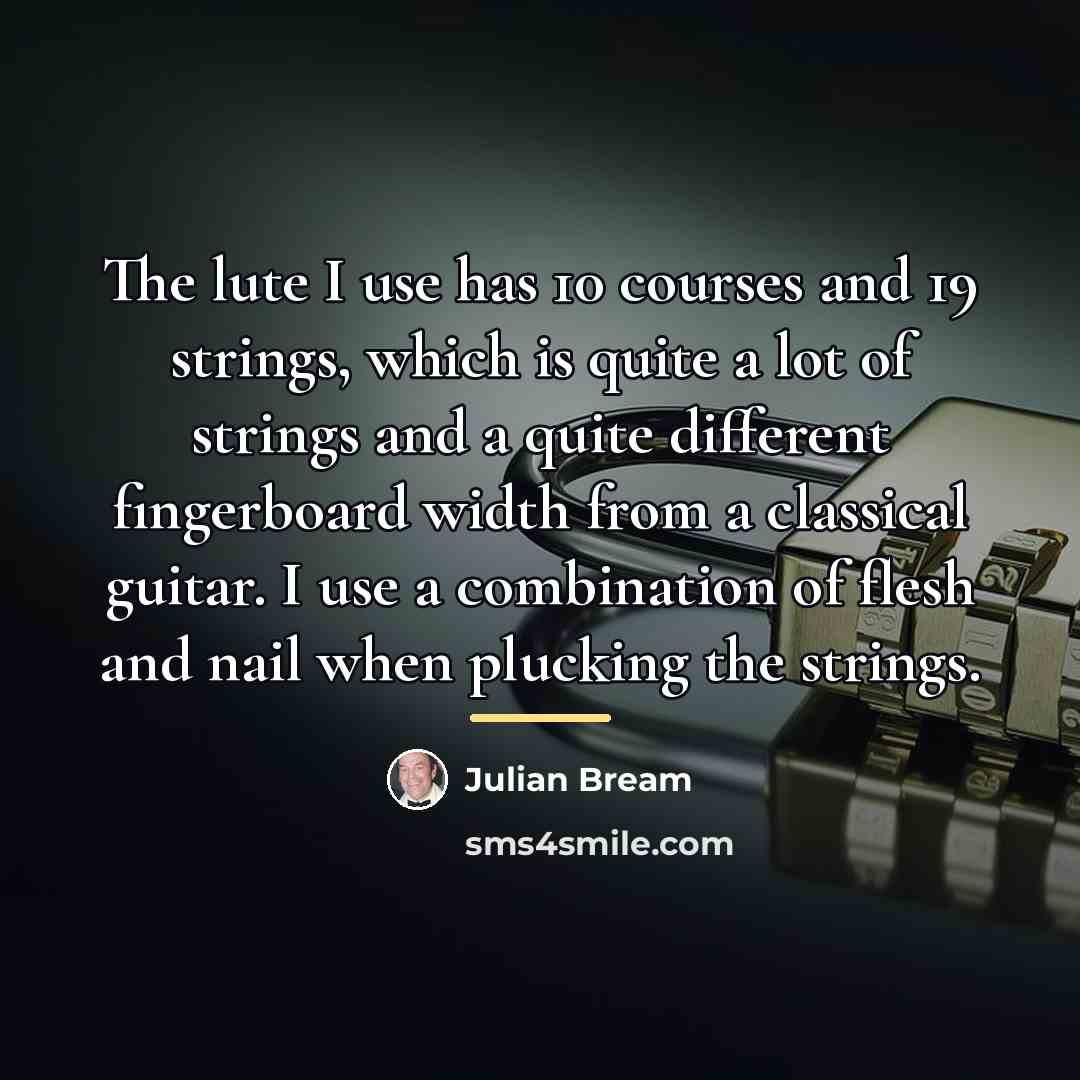 “The lute I use has 10 courses and 19 strings,…” quote by Julian Bream