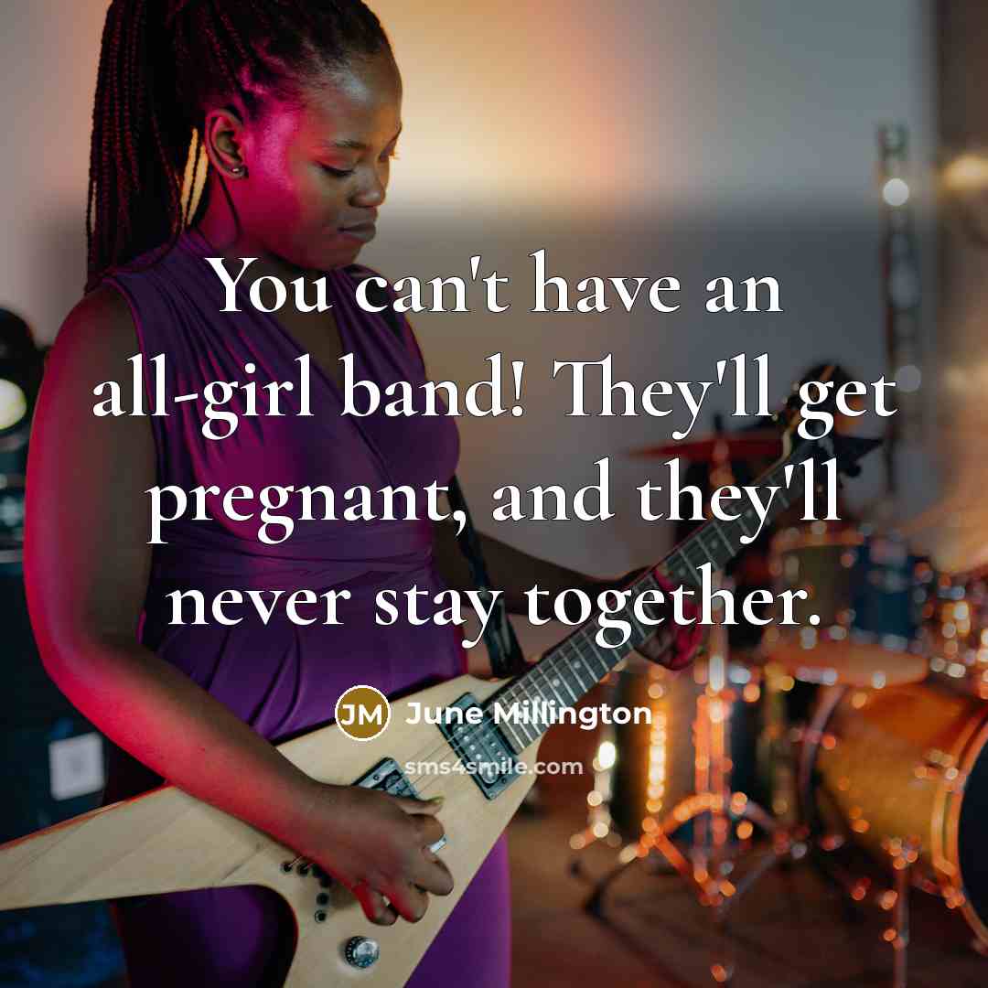 “You can't have an all-girl band! They'll get pregnant, and…” quote by June Millington