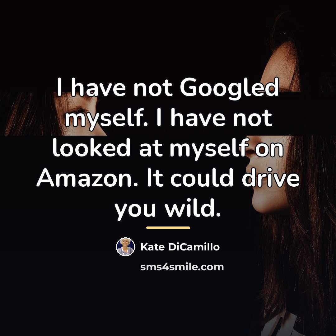 “I have not Googled myself. I have not looked at…” quote by Kate DiCamillo