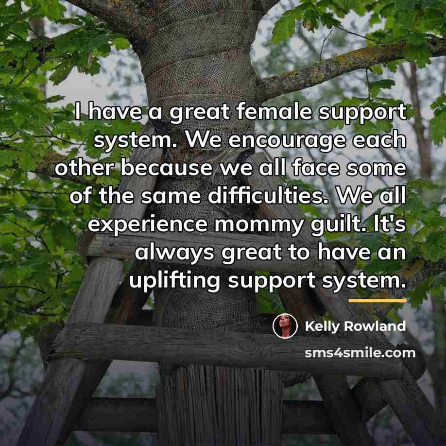“I have a great female support system. We encourage each…” quote by Kelly Rowland