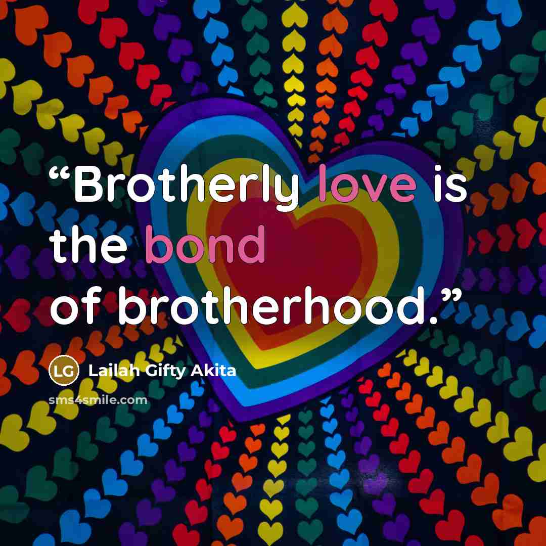 “Brotherly love is the bond of brotherhood.” quote by Lailah Gifty Akita