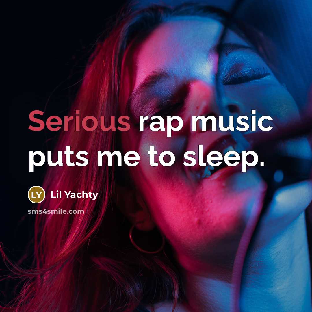 “Serious rap music puts me to sleep.…” quote by Lil Yachty
