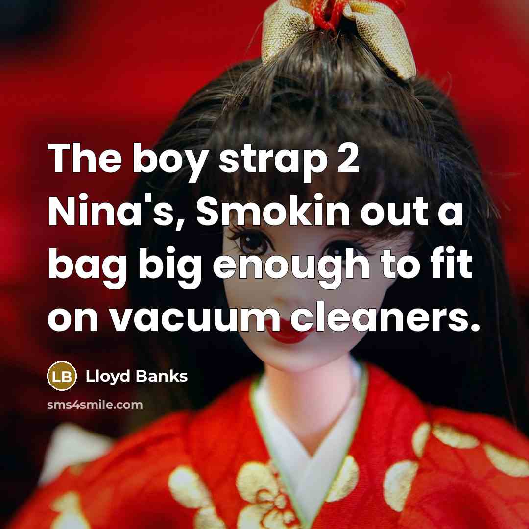 “The boy strap 2 Nina's, Smokin out a bag big enough to fit on vacuum cleaners.” quote by Lloyd Banks