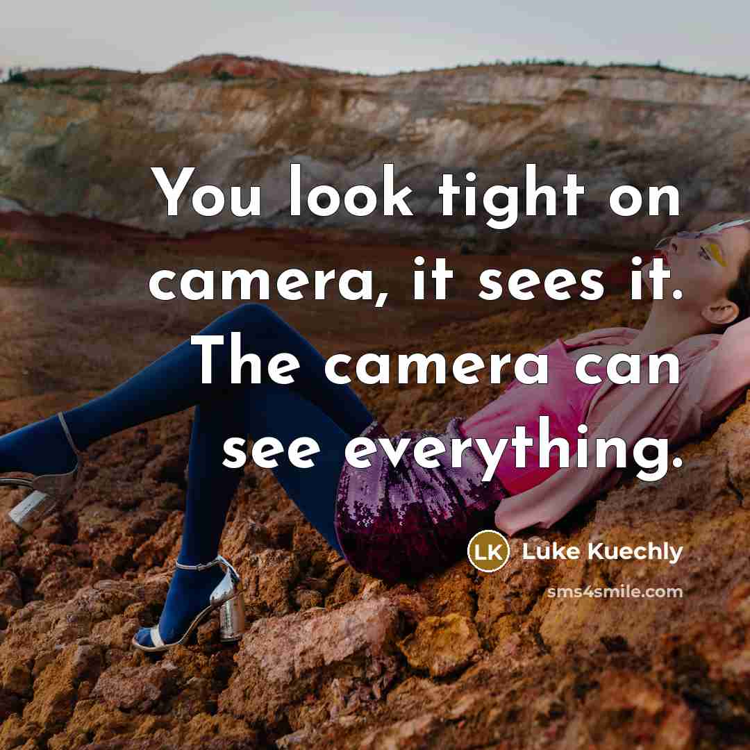 “You look tight on camera, it sees it. The camera…” quote by Luke Kuechly