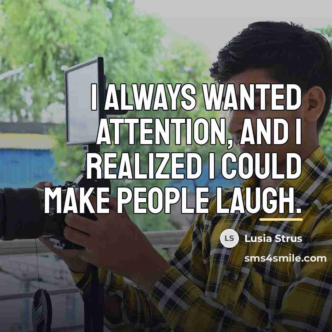 “I always wanted attention, and I realized I could make…” quote by Lusia Strus