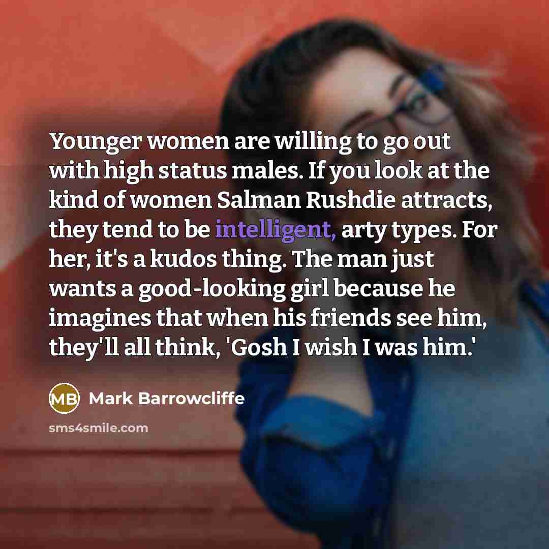 “Younger women are willing to go out with high status…” quote by Mark Barrowcliffe