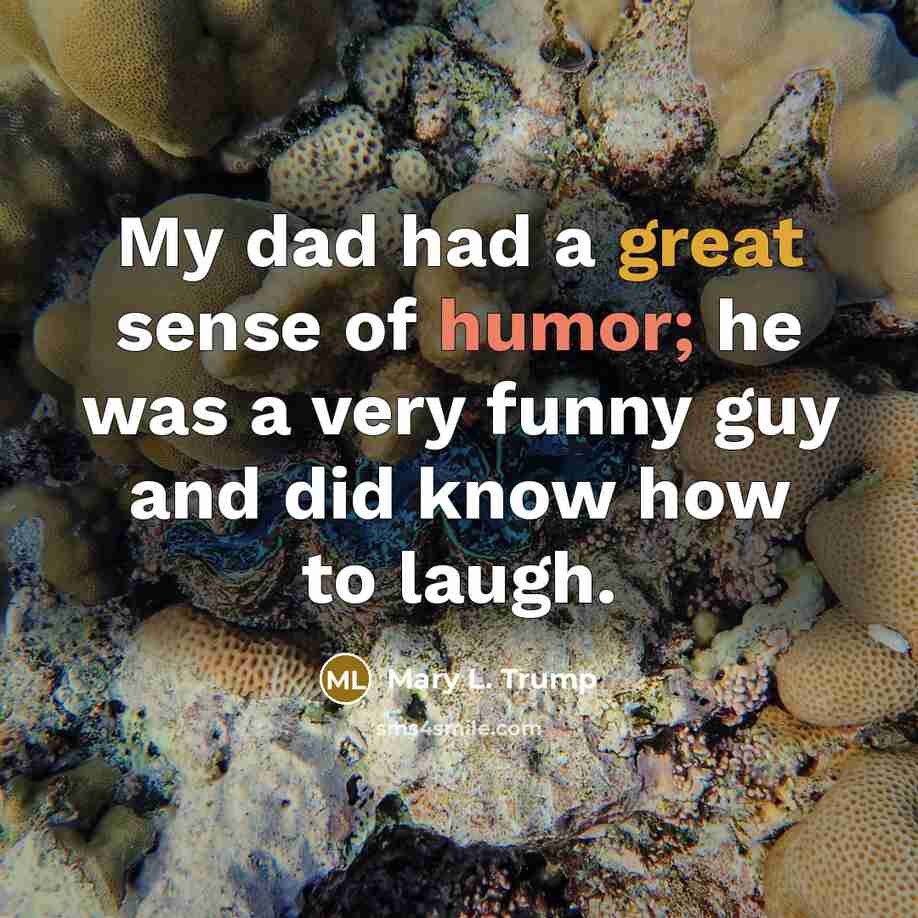 “My dad had a great sense of humor; he was…” quote by Mary L. Trump