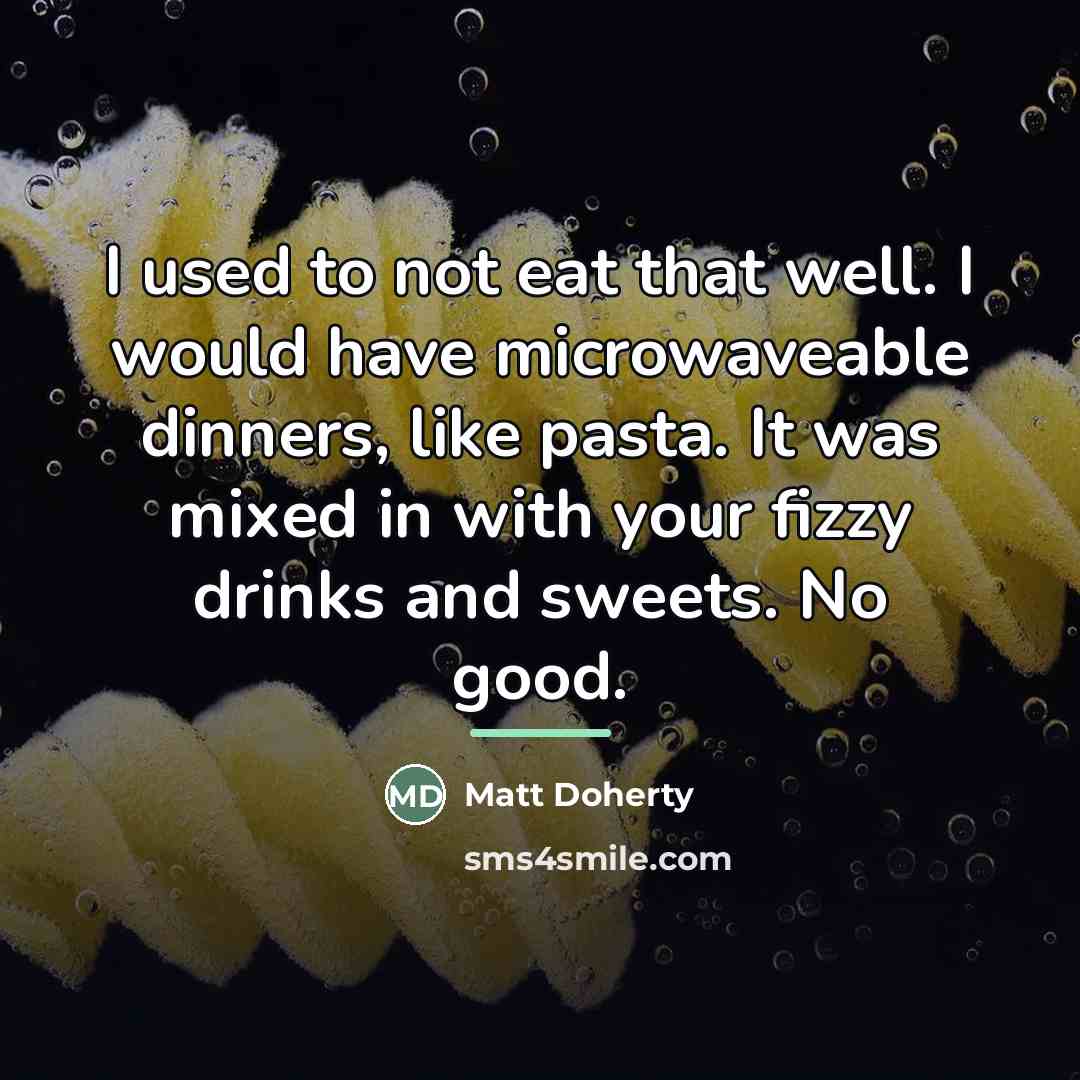 “I used to not eat that well. I would have…” quote by Matt Doherty