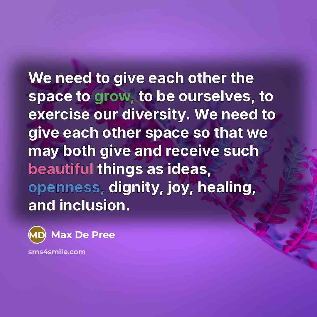 “We need to give each other the space to grow,…” quote by Max De Pree