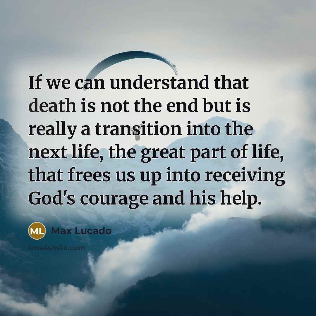 “If we can understand that death is not the end…” quote by Max Lucado
