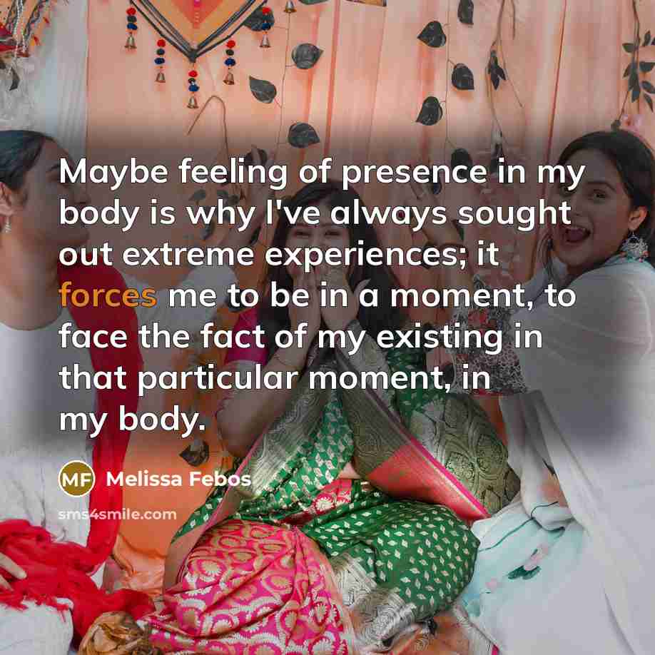 “Maybe feeling of presence in my body is why I've…” quote by Melissa Febos