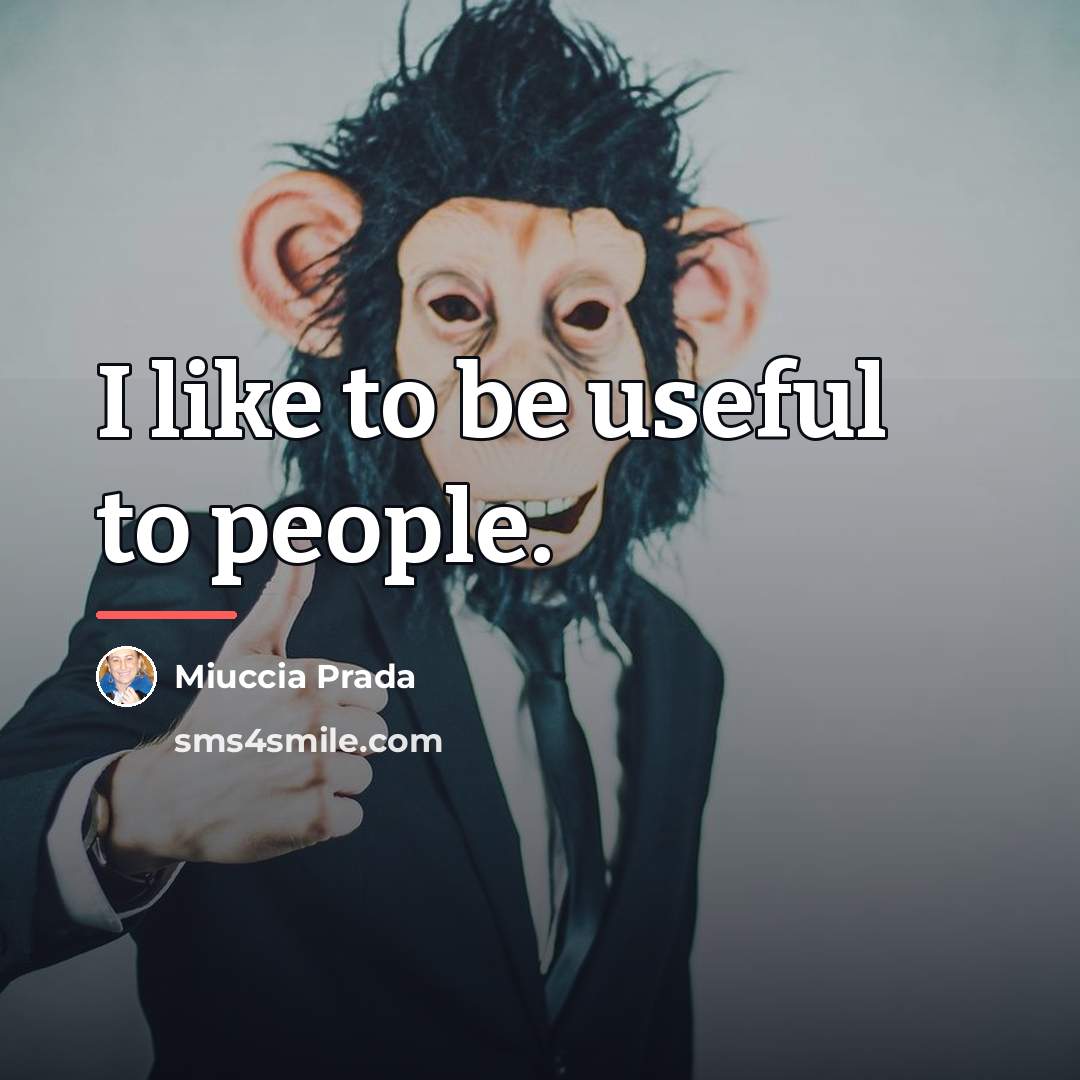 “I like to be useful to people.…” quote by Miuccia Prada