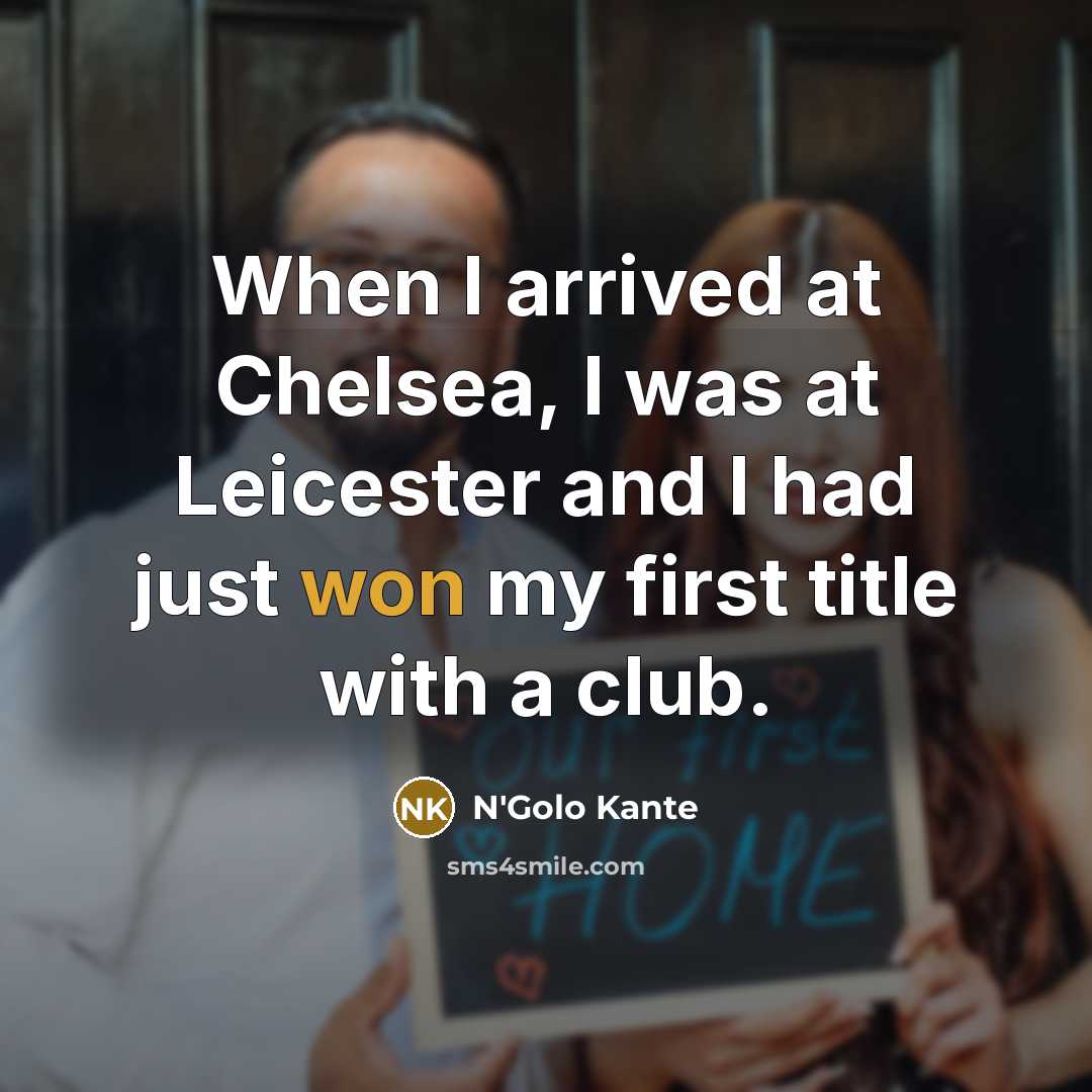 “When I arrived at Chelsea, I was at Leicester and…” quote by N'Golo Kante