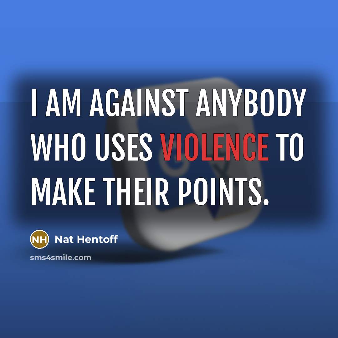 “I am against anybody who uses violence to make their…” quote by Nat Hentoff