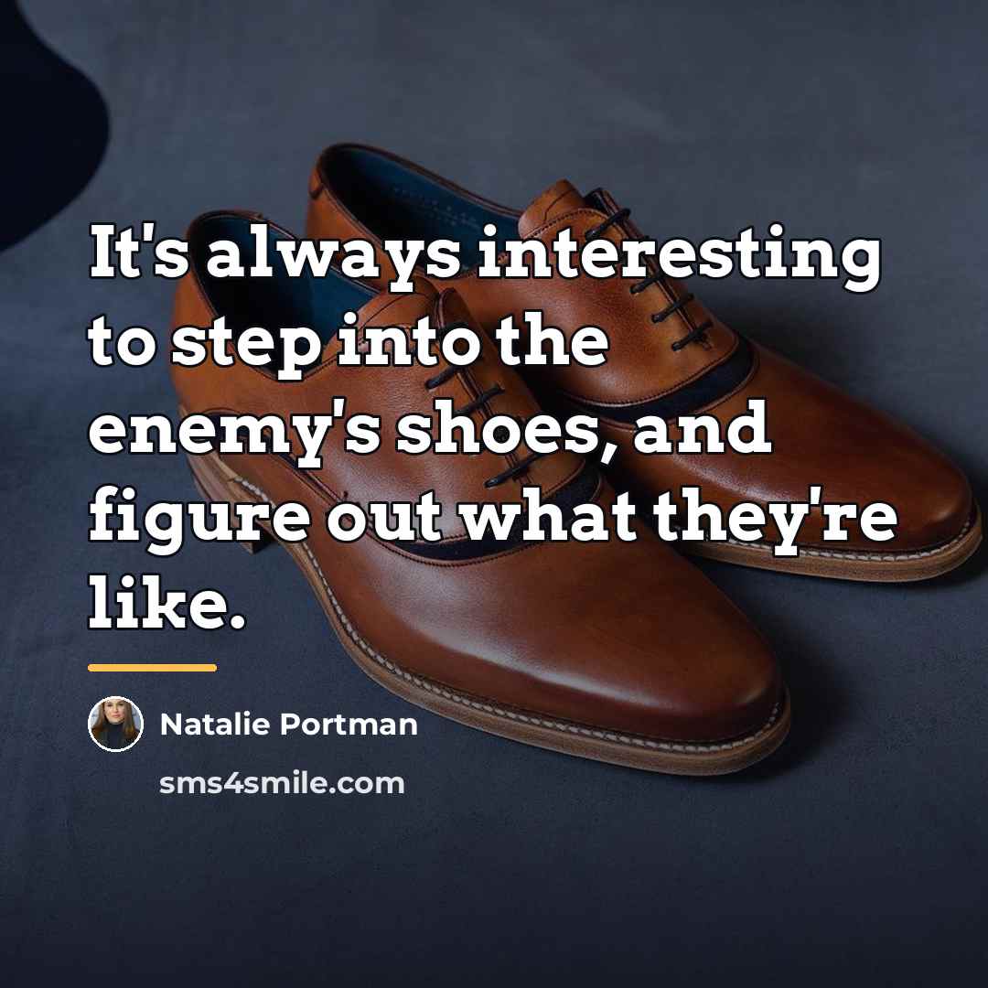 “It's always interesting to step into the enemy's shoes, and…” quote by Natalie Portman