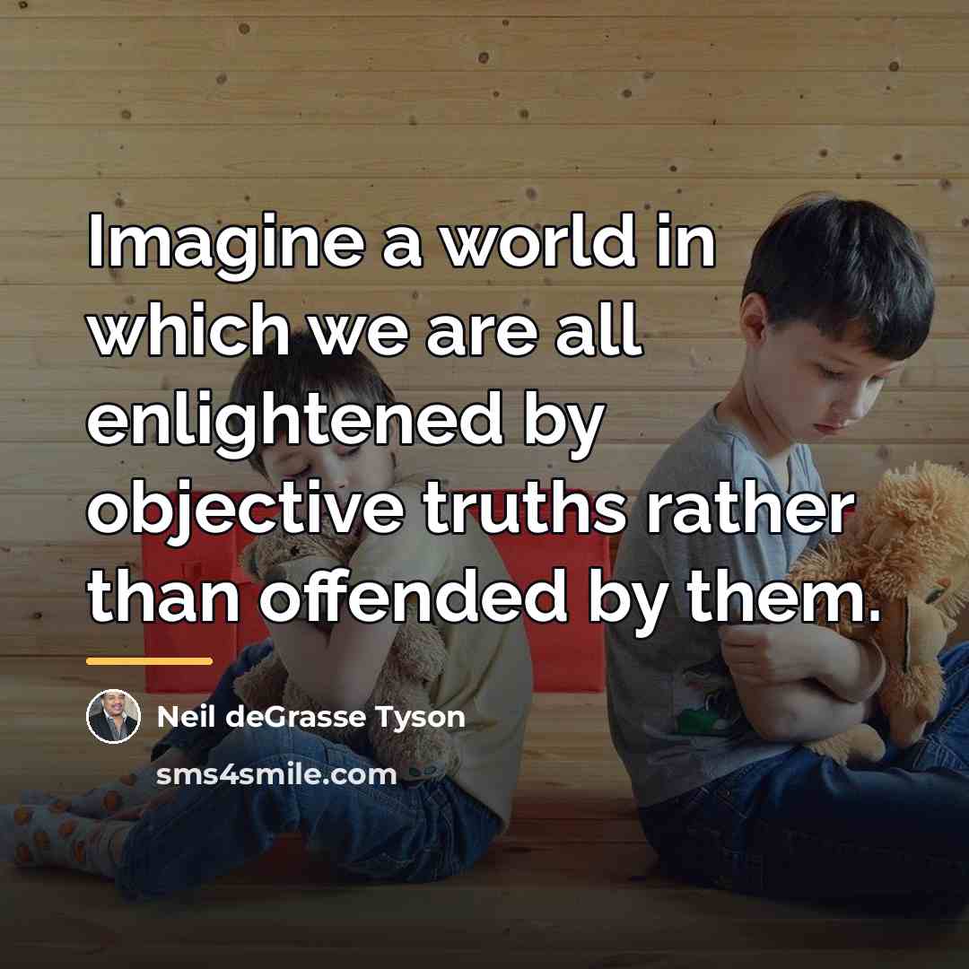 “Imagine a world in which we are all enlightened by…” quote by Neil deGrasse Tyson