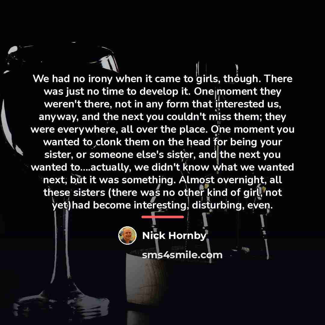 “We had no irony when it came to girls, though.…” quote by Nick Hornby