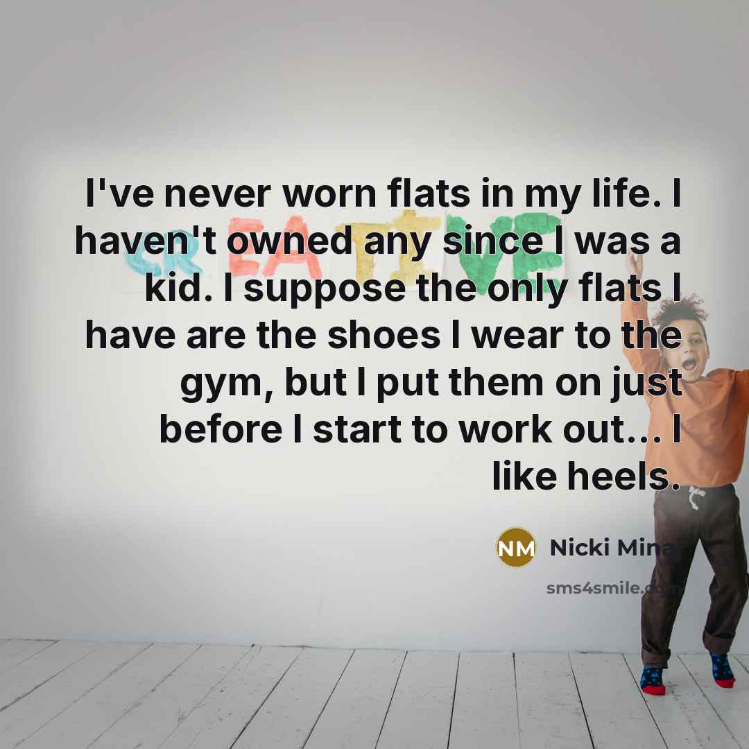 “I've never worn flats in my life. I haven't owned…” quote by Nicki Minaj