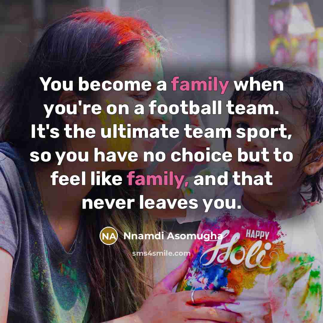 “You become a family when you're on a football team.…” quote by Nnamdi Asomugha
