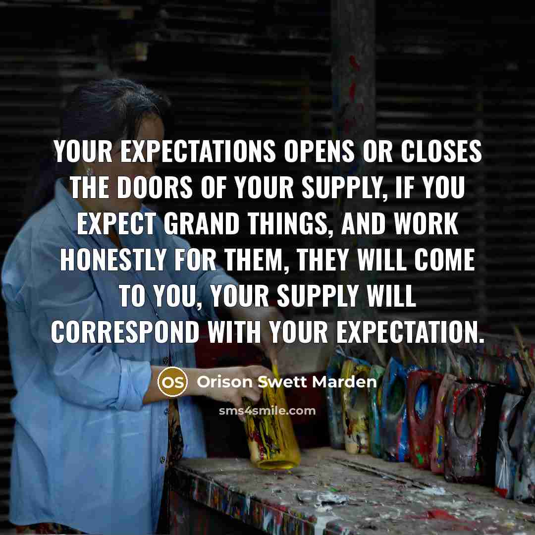 “Your expectations opens or closes the doors of your supply,…” quote by Orison Swett Marden
