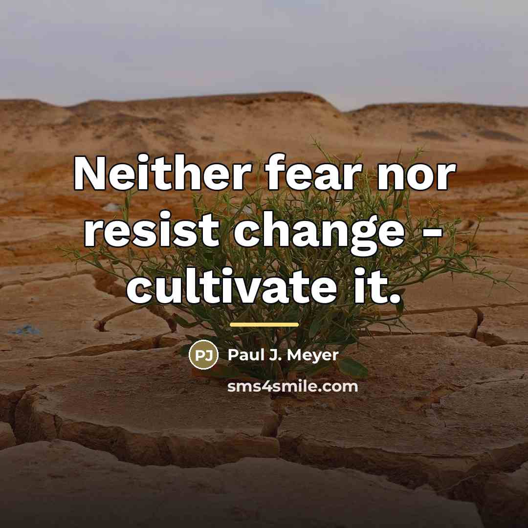 “Neither fear nor resist change - cultivate it.…” quote by Paul J. Meyer