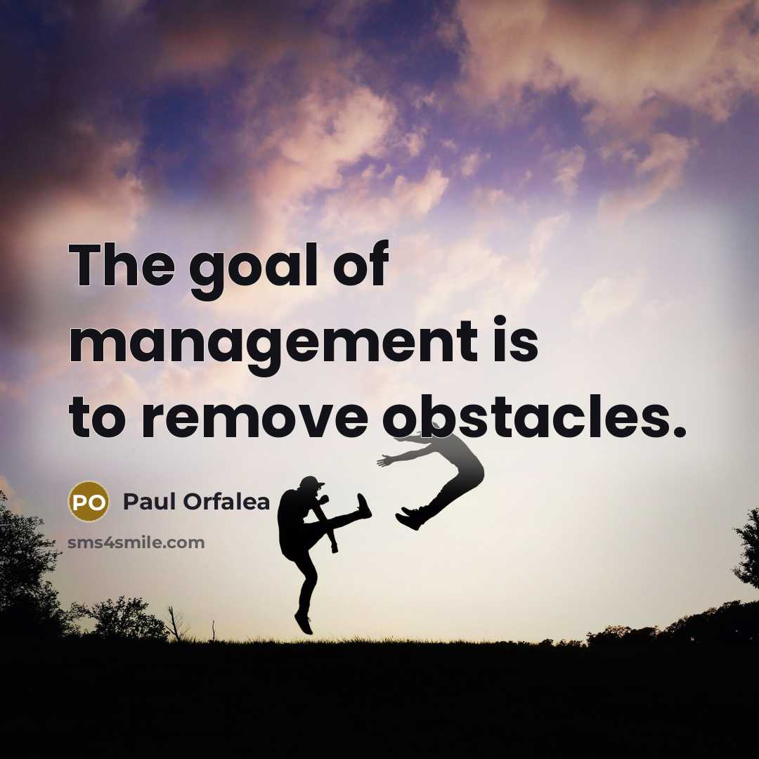 “The goal of management is to remove obstacles.…” quote by Paul Orfalea