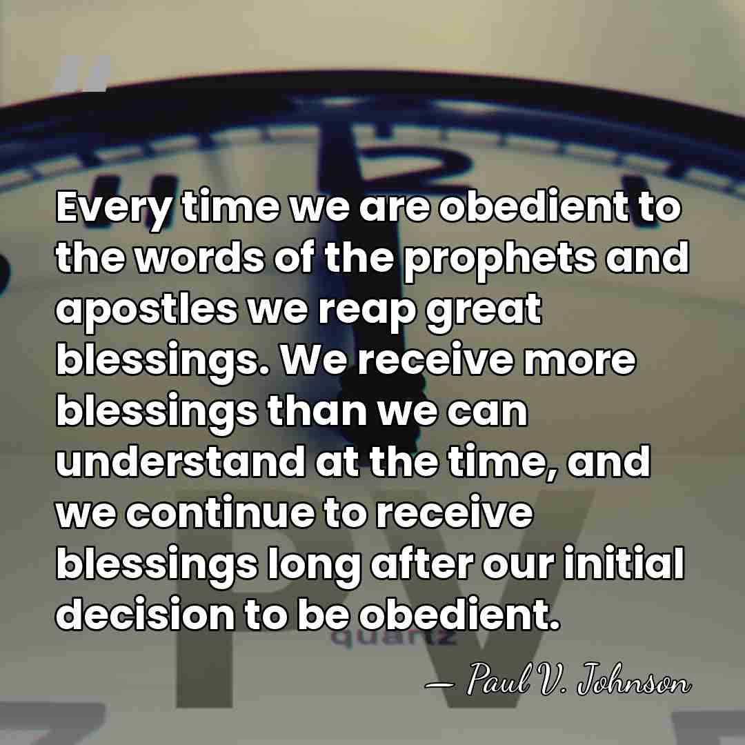 Every time we are obedient to the words of the prophets and&hellip; - Paul V. Johnson