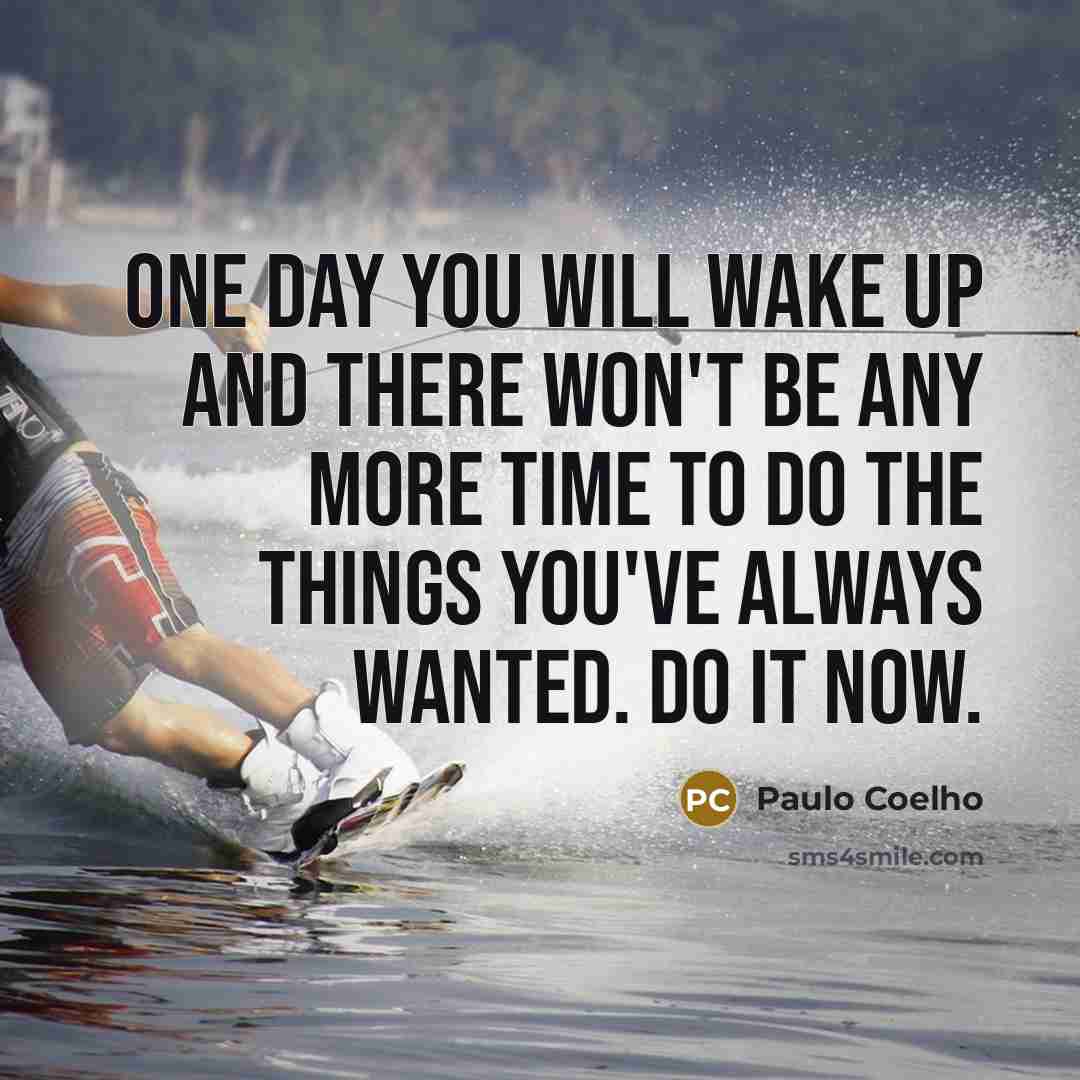 “One day you will wake up and there won't be…” quote by Paulo Coelho